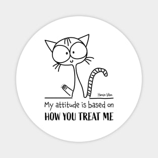 Emotional Quote: My Attitude is Based on How You Treat Me Magnet